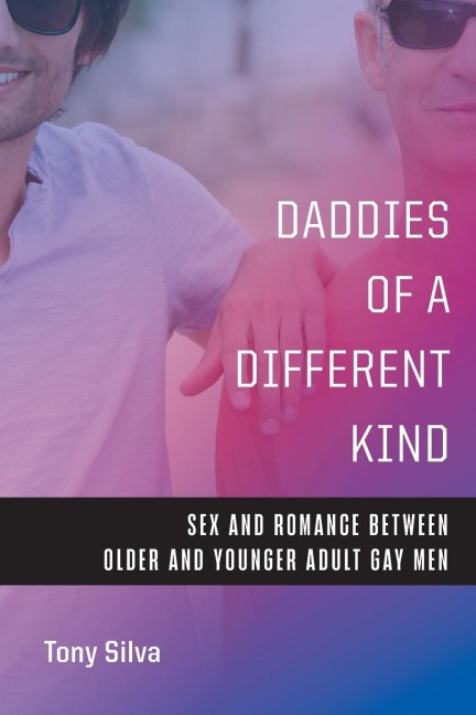 Daddies of a Different Kind Sex and Romance Between Older and Younger Adult Gay Men