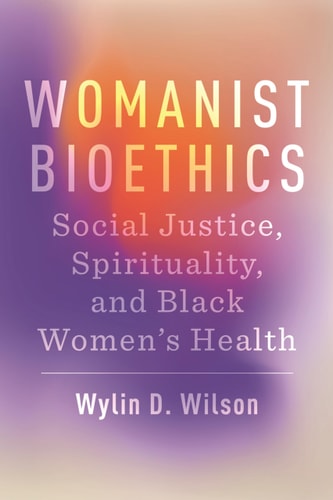 Womanist Bioethics Social Justice, Spirituality, and Black Women's Health