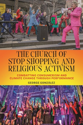 The Church of Stop Shopping and Religious Activism Combatting Consumerism and Climate Change Through Performance