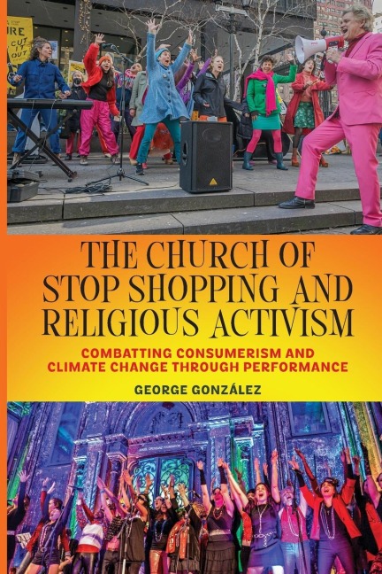 The Church of Stop Shopping and Religious Activism: Combatting Consumerism and Climate Change Through Performance