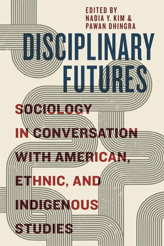 Disciplinary Futures Sociology in Conversation with American, Ethnic, and Indigenous Studies