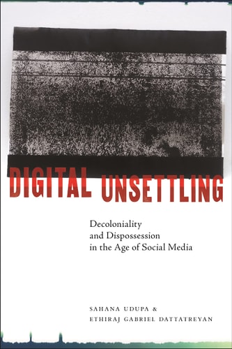 Digital Unsettling Decoloniality and Dispossession in the Age of Social Media