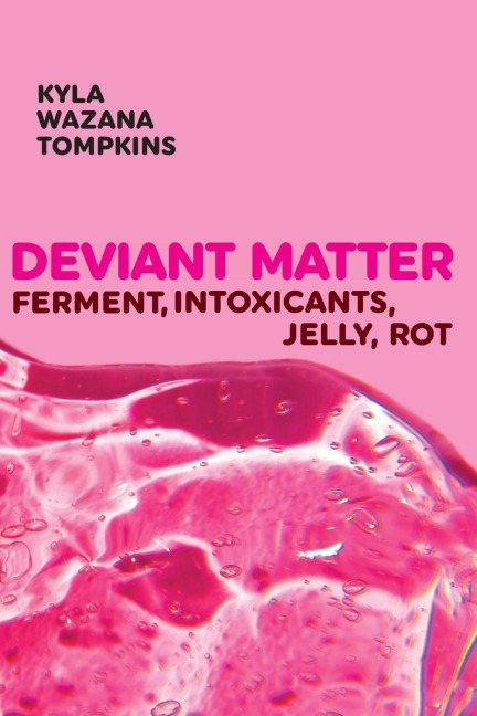 Deviant Matter: Ferment, Intoxicants, Jelly, Rot