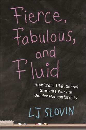 Fierce, Fabulous, and Fluid How Trans High School Students Work at Gender Nonconformity