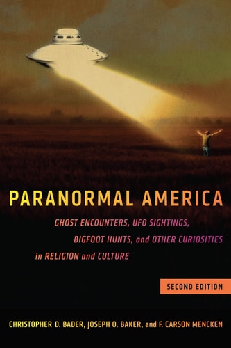 Paranormal America (second Edition) Ghost Encounters, UFO Sightings, Bigfoot Hunts, and Other Curiosities in Religion and Culture