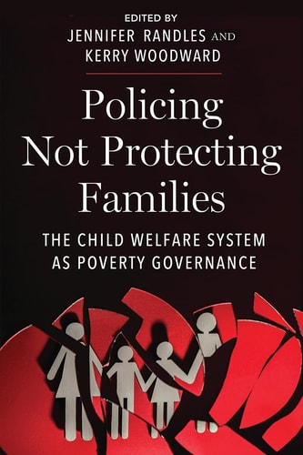 Policing Not Protecting Families The Child Welfare System as Poverty Governance