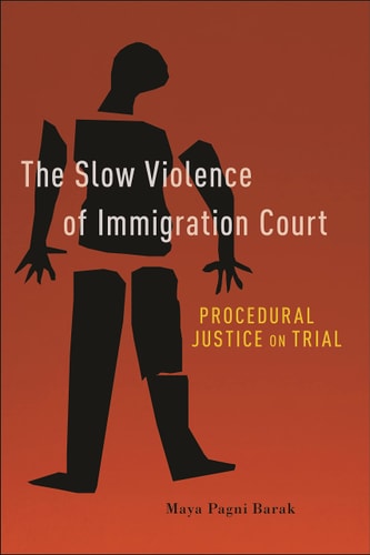 The Slow Violence of Immigration Court Procedural Justice on Trial