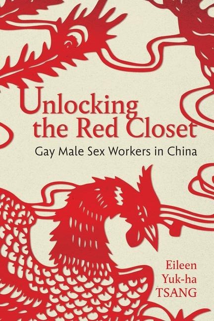 Unlocking the Red Closet Gay Male Sex Workers in China