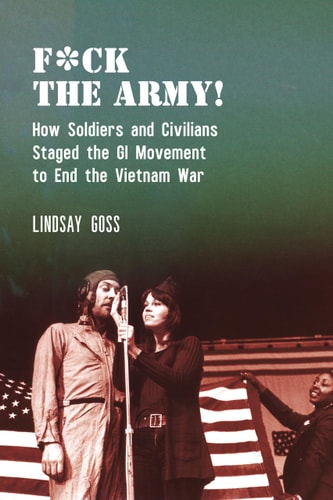 F*ck The Army! How Soldiers and Civilians Staged the GI Movement to End the Vietnam War