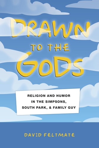 Drawn to the Gods Religion and Humor in The Simpsons, South Park, and Family Guy