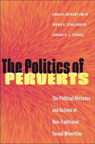 The Politics of Perverts The Political Attitudes and Actions of Non-Traditional Sexual Minorities