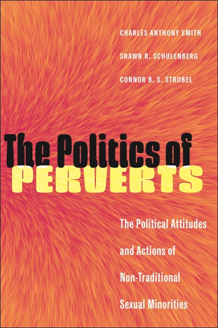 The Politics of Perverts: The Political Attitudes and Actions of Non-Traditional Sexual Minorities
