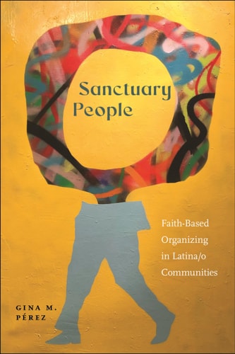 Sanctuary People Faith-Based Organizing in Latina/o Communities