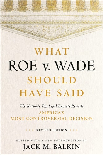What Roe V. Wade Should Have Said The Nation's Top Legal Experts Rewrite America's Most Controversial Decision, Revised Edition