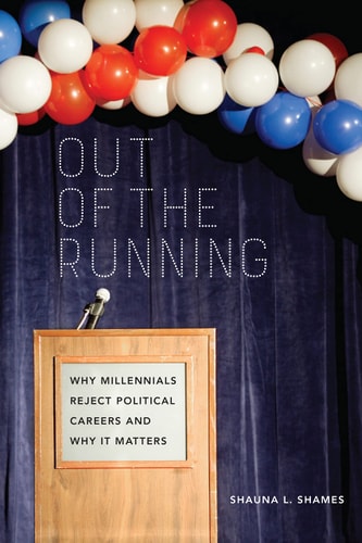 Out of the Running Why Millennials Reject Political Careers and Why It Matters