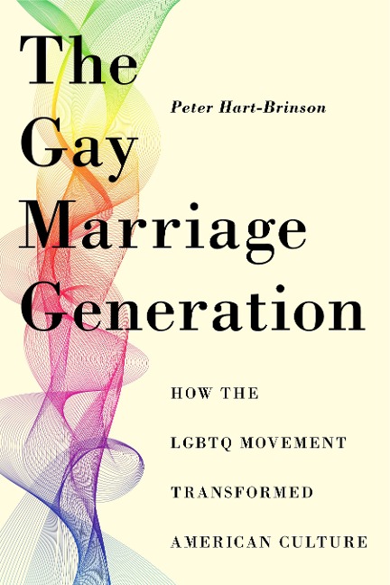 The Gay Marriage Generation: How the LGBTQ Movement Transformed American Culture