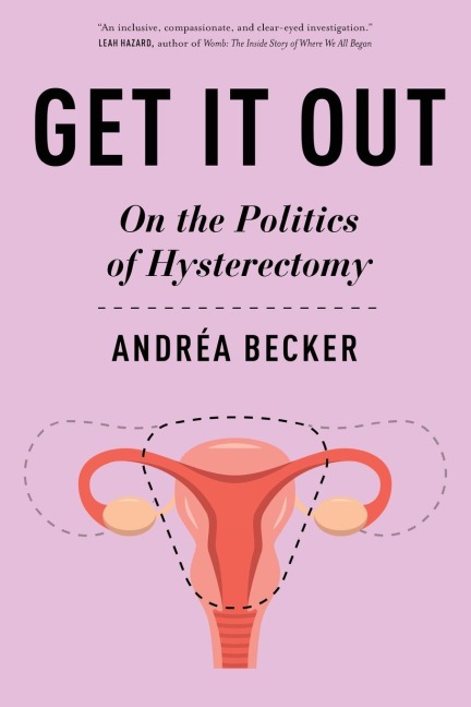 Get It Out: On the Politics of Hysterectomy