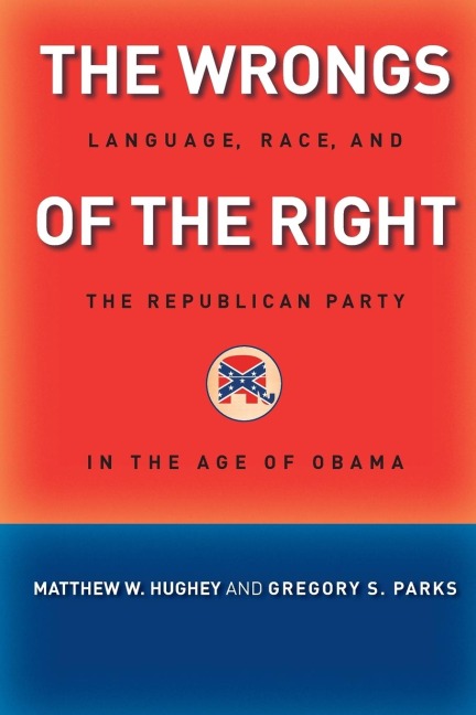 The Wrongs of the Right: Language, Race, and the Republican Party in the Age of Obama