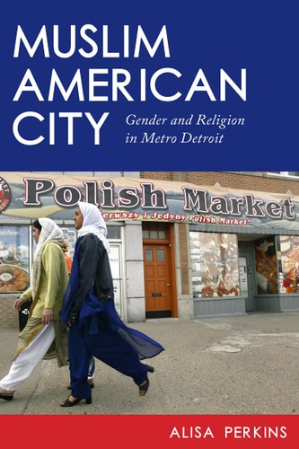 Muslim American City Gender and Religion in Metro Detroit