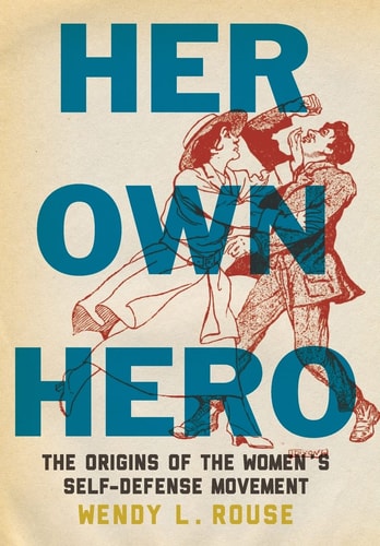 Her Own Hero The Origins of the Women’s Self-Defense Movement