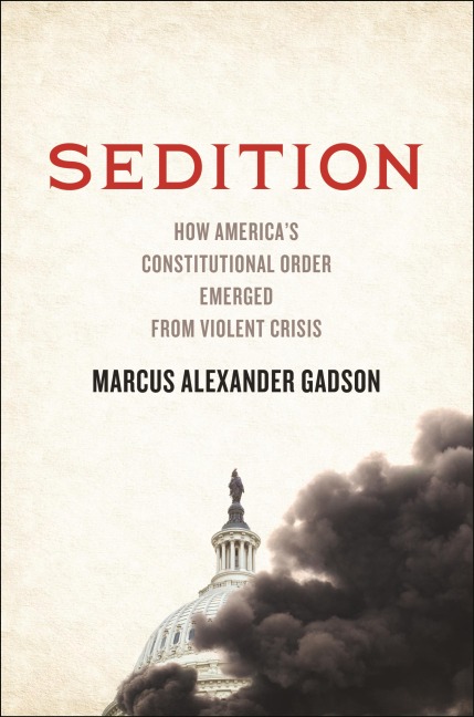 Sedition: How Americas Constitutional Order Emerged from Violent Crisis
