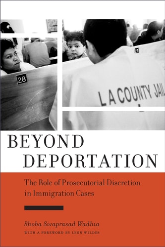 Beyond Deportation The Role of Prosecutorial Discretion in Immigration Cases