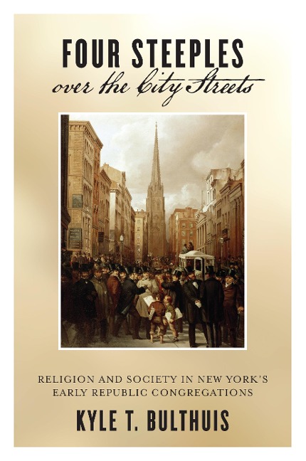 Four Steeples Over the City Streets: Religion and Society in New Yorkas Early Republic Congregations