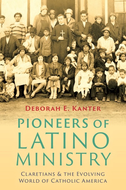 Pioneers of Latino Ministry: Claretians and the Evolving World of Catholic America