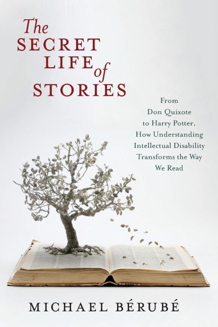 The Secret Life of Stories: From Don Quixote to Harry Potter, How Understanding Intellectual Disability Transforms the Way We Read