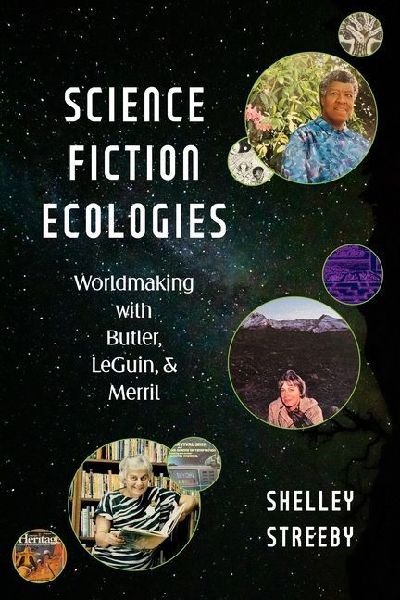 Science Fiction Ecologies: Worldmaking with Butler, Le Guin, and Merril