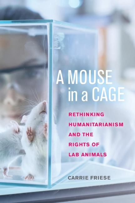 A Mouse in a Cage: Rethinking Humanitarianism and the Rights of Lab Animals