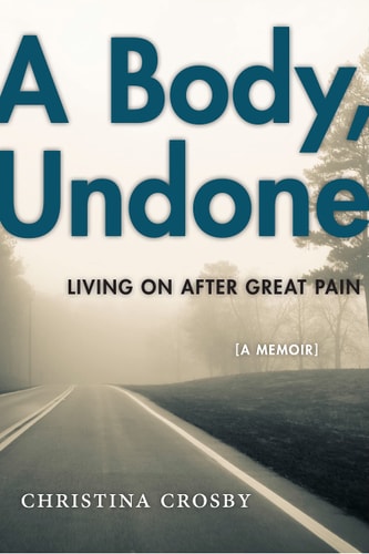 A Body, Undone Living On After Great Pain
