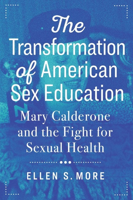 The Transformation of American Sex Education Mary Calderone and the Fight for Sexual Health