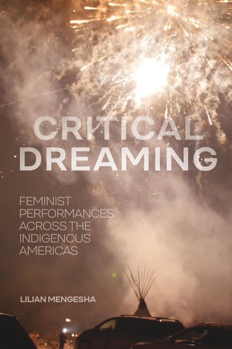 Critical Dreaming Feminist Performances Across the Indigenous Americas