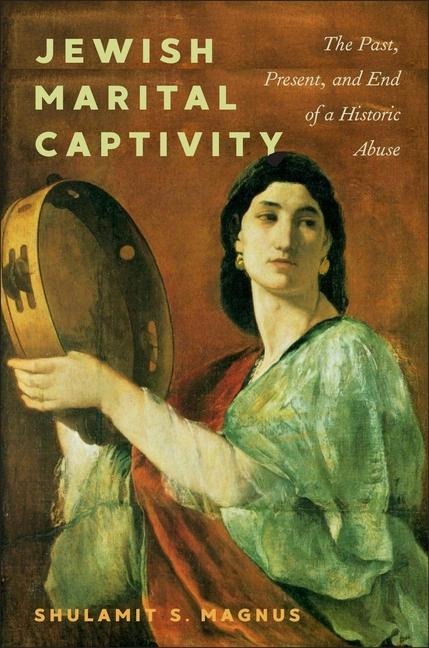 Jewish Marital Captivity: The Past, Present, and End of a Historic Abuse
