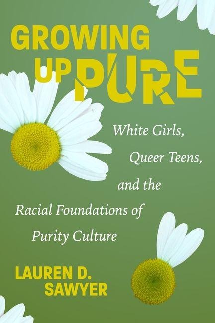 Growing Up Pure: White Girls, Queer Teens, and the Racial Foundations of Purity Culture