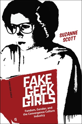 Fake Geek Girls Fandom, Gender, and the Convergence Culture Industry