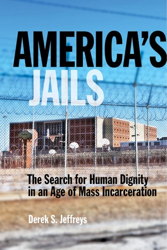 America's Jails The Search for Human Dignity in an Age of Mass Incarceration