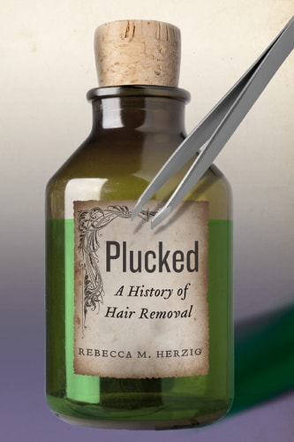 Plucked A History of Hair Removal