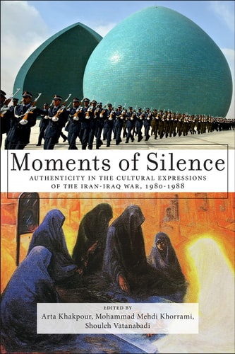 Moments of Silence Authenticity in the Cultural Expressions of the Iran-Iraq War, 1980-1988