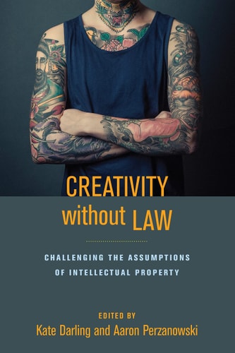 Creativity Without Law Challenging the Assumptions of Intellectual Property