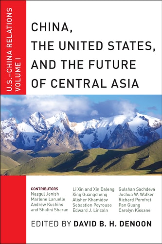 China, The United States, and the Future of Central Asia U.S.-China Relations, Volume I