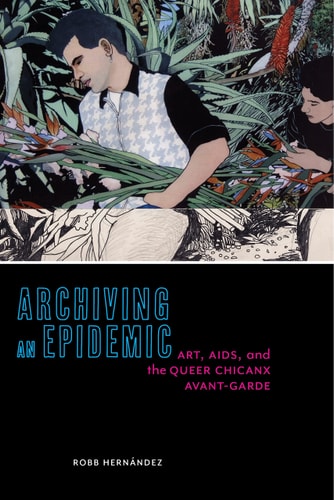 Archiving an Epidemic Art, AIDS, and the Queer Chicanx Avant-Garde