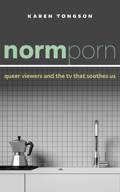 Normporn: Queer Viewers and the TV That Soothes Us
