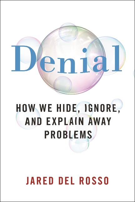 Denial: How We Hide, Ignore, and Explain Away Problems