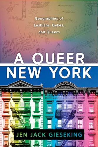 A Queer New York Geographies of Lesbians, Dykes, and Queers