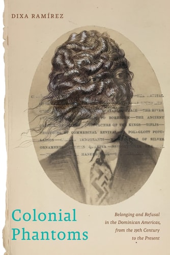 Colonial Phantoms Belonging and Refusal in the Dominican Americas, from the 19th Century to the Present