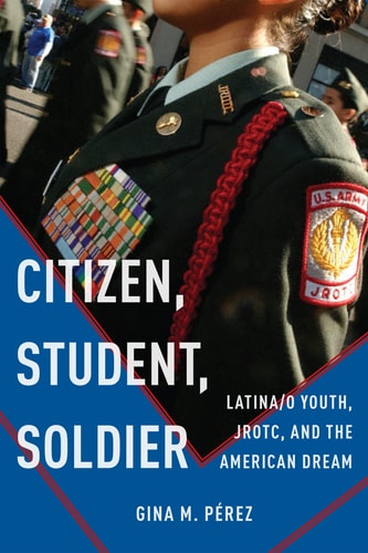 Citizen, Student, Soldier Latina/o Youth, JROTC, and the American Dream