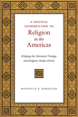 A Critical Introduction to Religion in the Americas Bridging the Liberation Theology and Religious Studies Divide