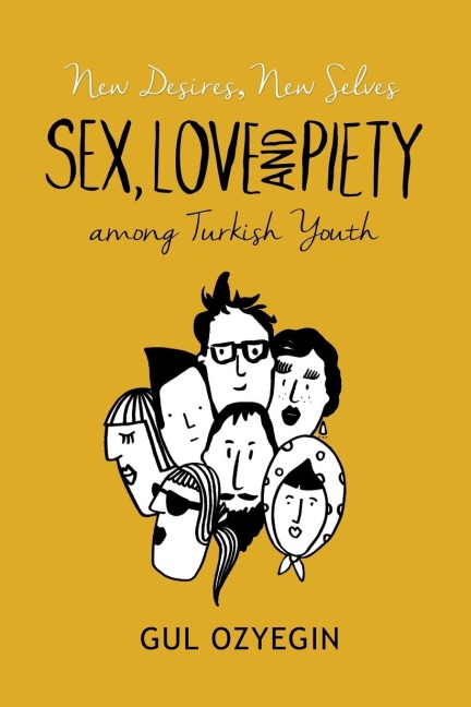 New Desires, New Selves Sex, Love, and Piety Among Turkish Youth